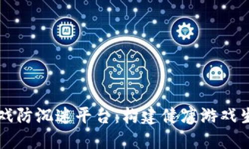 区块链游戏防沉迷平台：构建健康游戏生态新模式