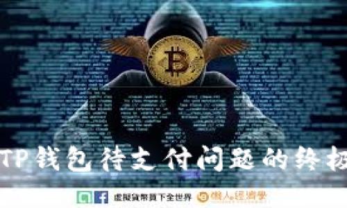 应对TP钱包待支付问题的终极指南