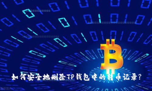 如何安全地删除TP钱包中的转币记录?