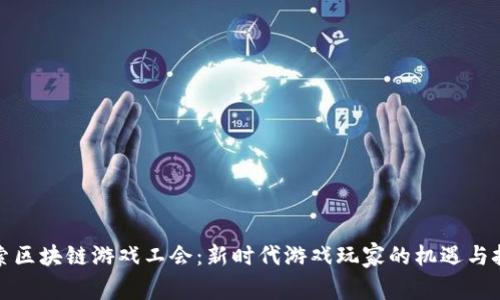 探索区块链游戏工会：新时代游戏玩家的机遇与挑战