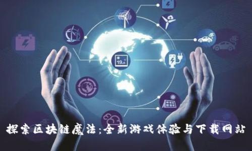 探索区块链魔法：全新游戏体验与下载网站