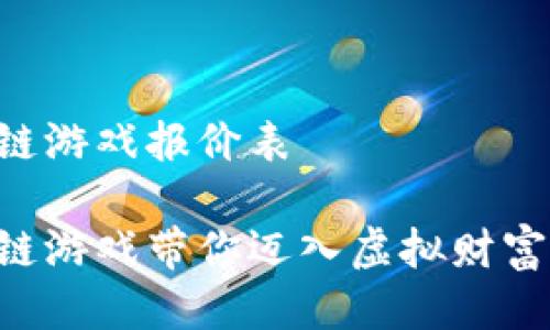 区块链游戏报价表

区块链游戏带你迈入虚拟财富时代！
