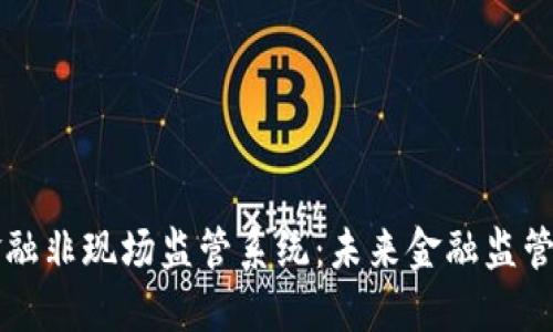 区块链金融非现场监管系统：未来金融监管的新模式