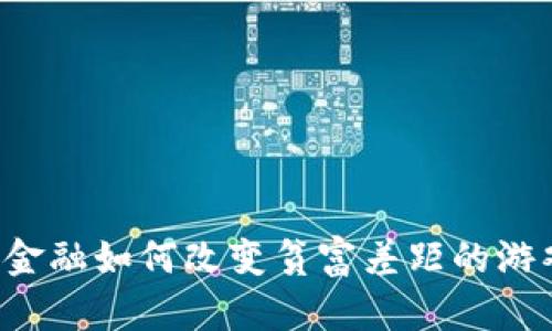 区块链金融如何改变贫富差距的游戏规则？