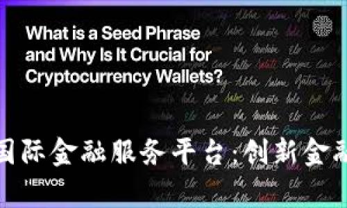 揭秘区块链国际金融服务平台：创新金融的前沿之路