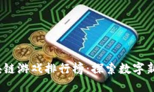 2023年国内区块链游戏排行榜：探索数字新时代的趣味之旅