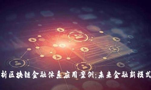 深度解析区块链金融体系应用案例：未来金融新模式的探讨