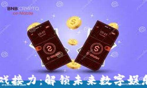 
区块链游戏接力：解锁未来数字娱乐的新篇章