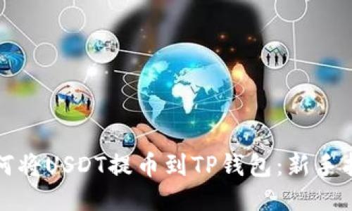 如何将USDT提币到TP钱包：新手指南