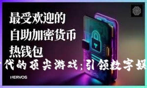 区块链时代的顶尖游戏：引领数字娱乐新潮流