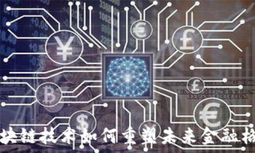  
区块链技术如何重塑未来金融格局