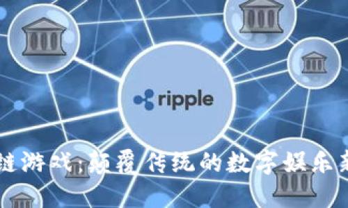 区块链游戏：颠覆传统的数字娱乐新纪元