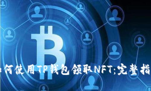 如何使用TP钱包领取NFT：完整指南