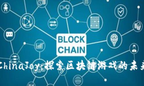 2023 ChinaJoy：探索区块链游戏的未来与潜力