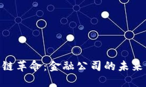 : 区块链革命：金融公司的未来与机遇