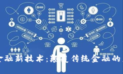 区块链金融新技术：颠覆传统金融的未来之路