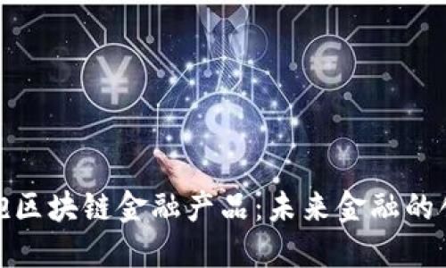 企业拥抱区块链金融产品：未来金融的创新之路