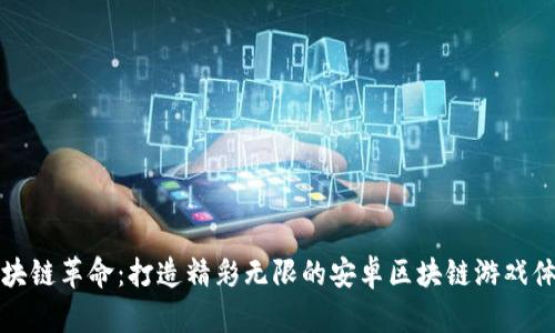 区块链革命：打造精彩无限的安卓区块链游戏体验