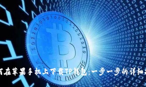 如何在苹果手机上下载TP钱包：一步一步的详细指南