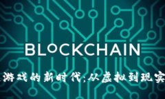 区块链游戏的新时代：从虚拟到现实的变革