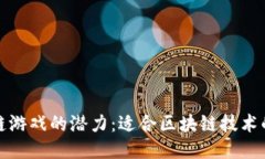 探索区块链游戏的潜力：适合区块链技术的游戏