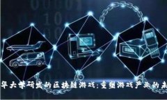 清华大学研发的区块链游戏：重塑游戏产业的未