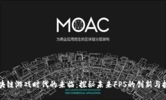 区块链游戏时代的来临：探秘未来FPS的创新与挑