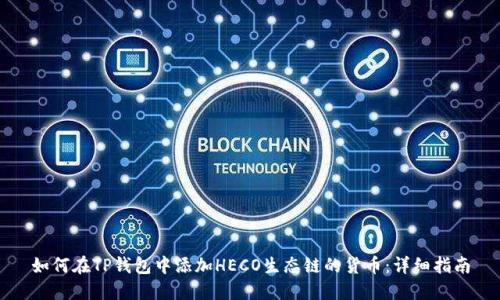 如何在TP钱包中添加HECO生态链的货币：详细指南