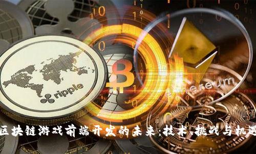 区块链游戏前端开发的未来：技术、挑战与机遇