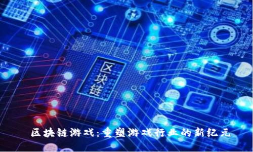  区块链游戏：重塑游戏行业的新纪元