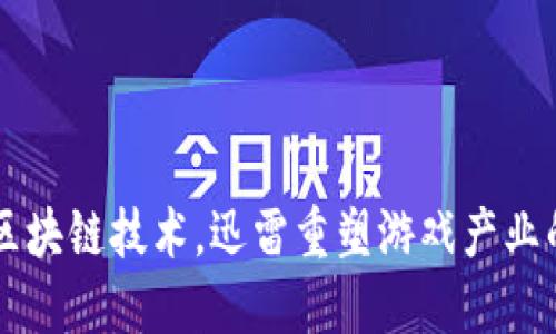 结合区块链技术，迅雷重塑游戏产业的未来
