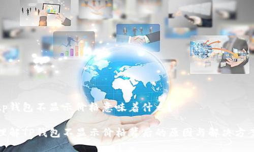 tp钱包不显示价格意味着什么？

理解TP钱包不显示价格背后的原因与解决方案