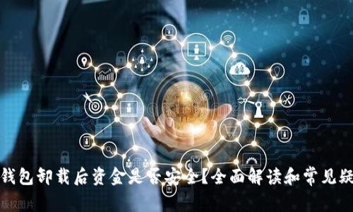TP钱包卸载后资金是否安全？全面解读和常见疑问