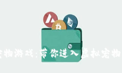 区块链宠物游戏：带你进入虚拟宠物的新纪元