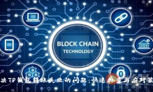 解决TP钱包转账失败的问题：快速排查与应对策略