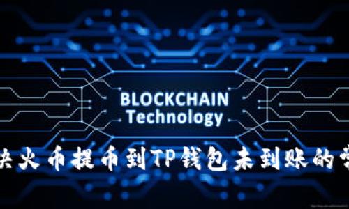 如何解决火币提币到TP钱包未到账的常见问题