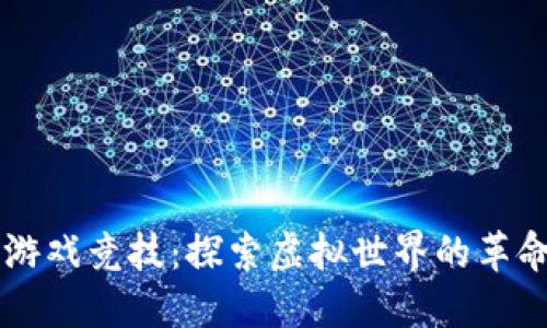 区块链游戏竞技：探索虚拟世界的革命性未来