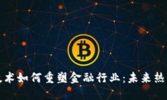 区块链技术如何重塑金融行业：未来热点与机遇