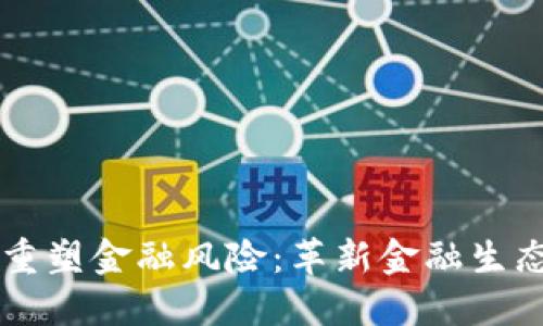 区块链如何重塑金融风险：革新金融生态的关键技术