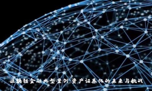 区块链金融典型案例：资产证券化的未来与挑战