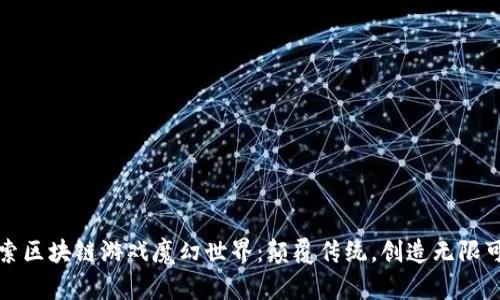 探索区块链游戏魔幻世界：颠覆传统，创造无限可能