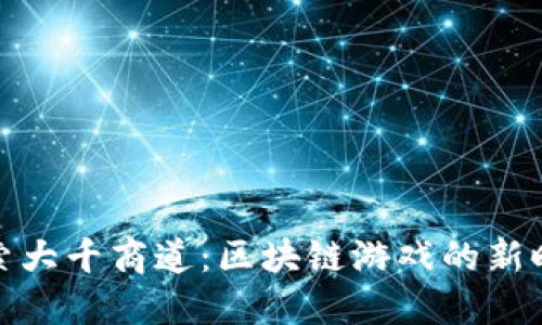 探索大千商道：区块链游戏的新时代