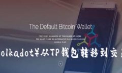 如何将波卡（Polkadot）从TP钱包转移到交易所：详