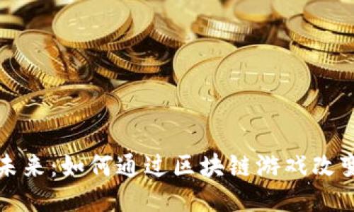 探索区块网的未来：如何通过区块链游戏改变传统娱乐模式