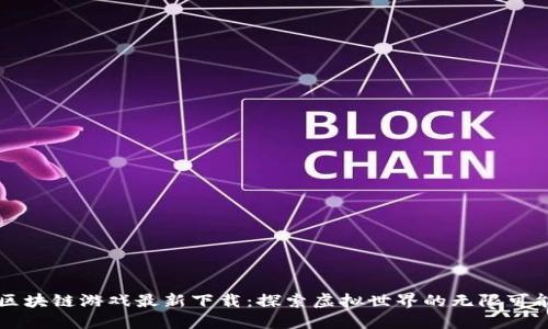 区块链游戏最新下载：探索虚拟世界的无限可能