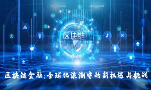 区块链金融：全球化浪潮中的新机遇与挑战