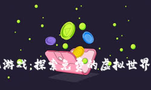 区块链手机游戏：探索免费的虚拟世界与真实收益