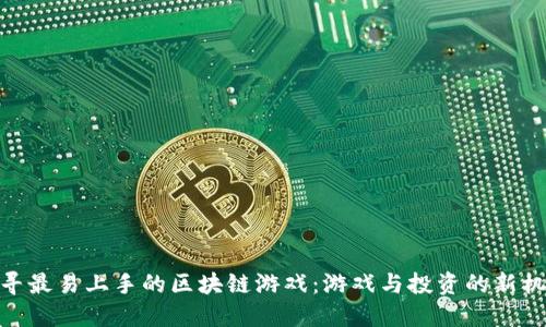 探寻最易上手的区块链游戏：游戏与投资的新机遇