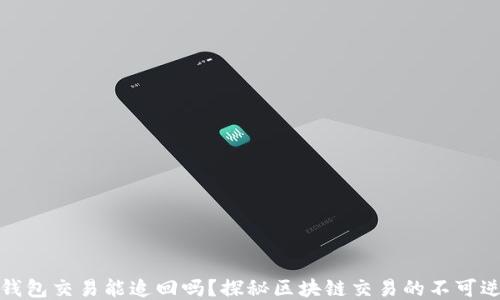
TP钱包交易能追回吗？探秘区块链交易的不可逆性