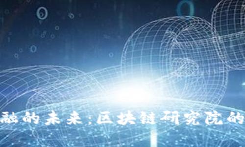 探索通证金融的未来：区块链研究院的角色与机遇